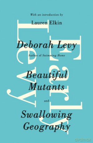 Early Levy: Beautiful Mutants and Swallowing Geography - Deborah Levy [KSIĄŻKA]