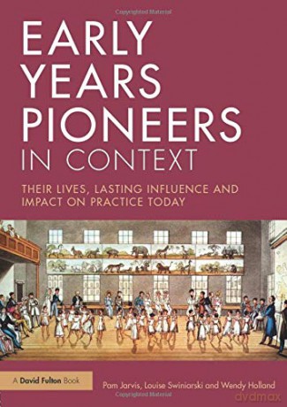 Early Years Pioneers in Context: Their lives, lasting influence and impact on practice today - Pam Jarvis [KSIĄŻKA]