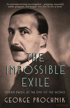 The Impossible Exile: Stefan Zweig At The End Of The World - George Prochnik [KSIĄŻKA]