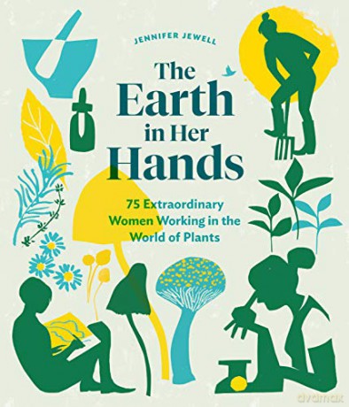 Earth in Her Hands, The: 75 Extraordinary Women Working in the World of Plants - Jennifer Jewell [KSIĄŻKA]