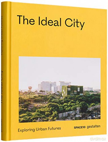 The Ideal City: Exploring Urban Futures - Gestalten [KSIĄŻKA]