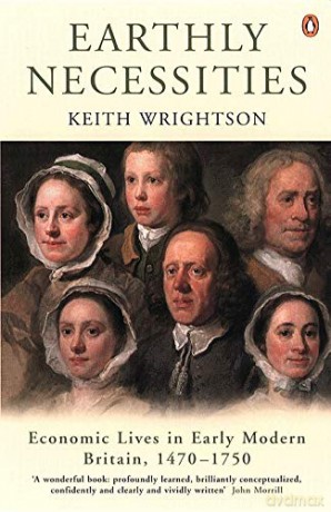Earthly Necessities: Economic Lives in Early Modern Britain, 1470-1750 - Keith Wrightson [KSIĄŻKA]