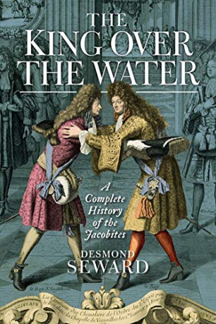 The King Over The Water: A Complete History Of The Jacobites - Desmond Seward [KSIĄŻKA]