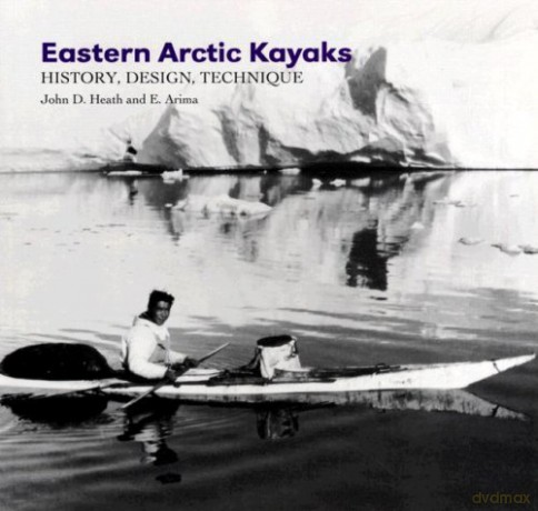Eastern Arctic Kayaks: History, Design, Technique - John Heath [KSIĄŻKA]
