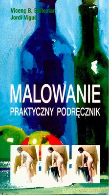 Malowanie Praktyczny Podręcznik - Vicenc B.Ballestar, Jordi Vigue [KSIĄŻKA]