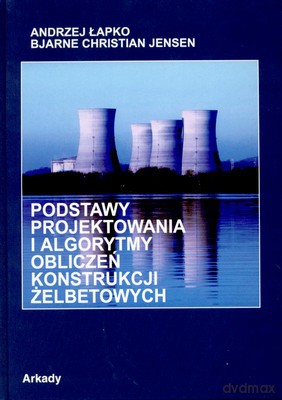 Podstawy Projektowania I Algorytmy Obliczeń Konstrukcji Żelbetonowych - Andrzej Łapko, Bjarne Christian Jensen [KSIĄŻKA]