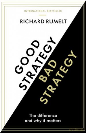 Good Strategy/Bad Strategy: The Difference And Why It Matters - Richard Rumelt [KSIĄŻKA]