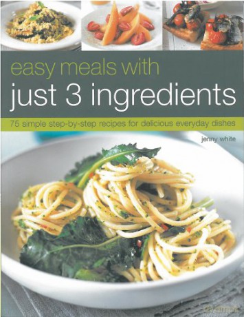 Easy Meals with Just 3 Ingredients: 75 simple step-by-step recipes for delicious everyday dishes - Jenny White [KSIĄŻKA]