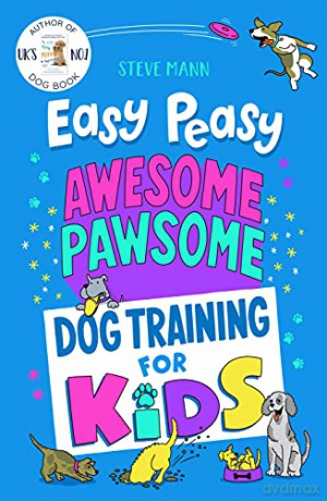 Easy Peasy Awesome Pawsome: Dog Training for Kids; 'Easy to follow and great fun!' Kate Silverton - Steve Mann [KSIĄŻKA]
