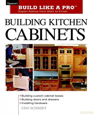 Building Kitchen Cabinets (Build Like A Pro): Taunton's Blp: Expert Advice From Start To Finish (Build Like A Pro - Expert Advice From Start To Finish) - Udo Schmidt [KSIĄŻKA]
