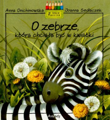 O Zebrze Która Chciała Być W Kwiatki (twarda) - Anna Onichimowska, Joanna Sedlaczek [KSIĄŻKA]