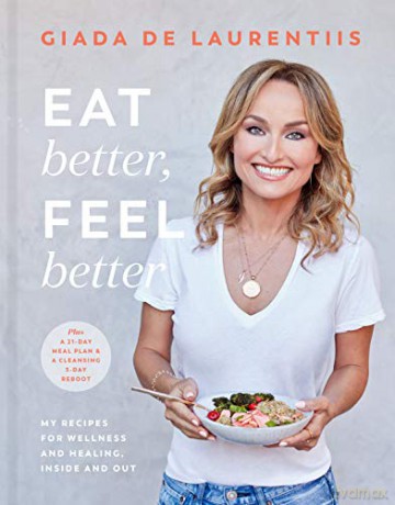 Eat Better, Feel Better: My Recipes for Wellness and Healing, Inside and Out - Laurentiis Giada De [KSIĄŻKA]