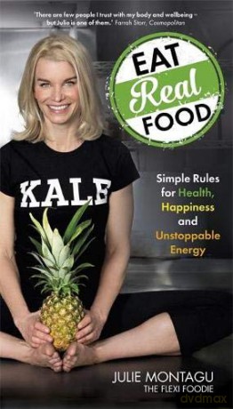 Eat Real Food: Simple Rules for Health, Happiness and Unstoppable Energy - Julie Montagu [KSIĄŻKA]