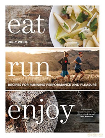 Eat Run Enjoy: Recipes for Running Performance and Pleasure - Billy White [KSIĄŻKA]