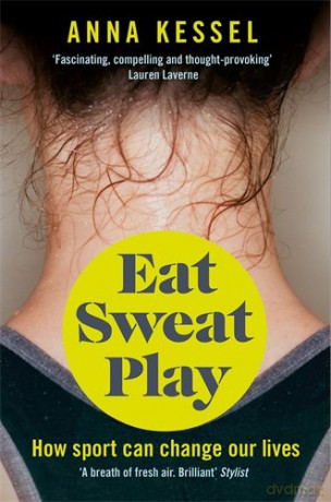 Eat Sweat Play: How Sport Can Change Our Lives - Anna Kessel [KSIĄŻKA]