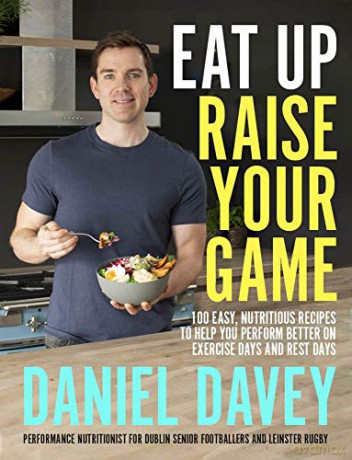 Eat Up, Raise Your Game: 100 easy, nutritious recipes to help you perform better on exercise days and rest days - Daniel Davey [KSIĄŻKA]