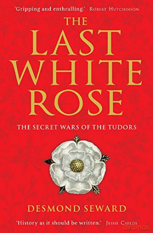 The Last White Rose: The Secret Wars Of The Tudors - Desmond Seward [KSIĄŻKA]