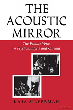 The Acoustic Mirror: The Female Voice In Psychoanalysis And Cinema (Theories Of Representation And Difference) - Kaja Silverman [KSIĄŻKA]