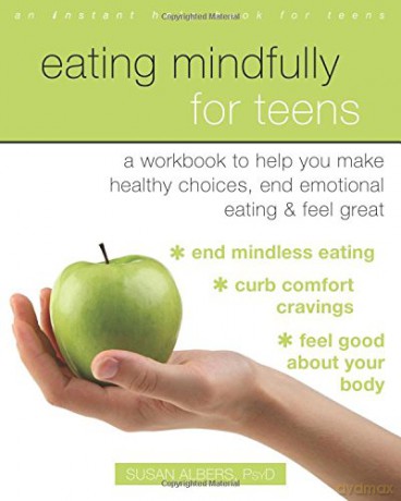 Eating Mindfully for Teens: A Workbook to Help You Make Healthy Choices, End Emotional Eating, and Feel Great An Instant Help Book for Teens - Dr Susan Albers PsyD [KSIĄŻKA]