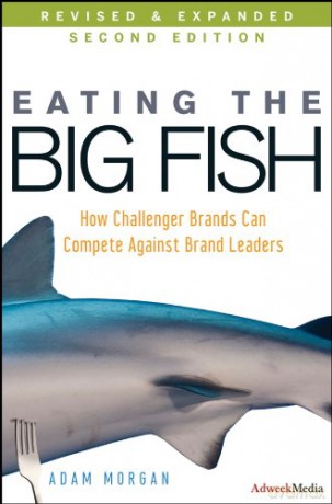 Eating the Big Fish: How Challenger Brands Can Compete Against Brand Leaders Second Edition - Adam Morgan [KSIĄŻKA]