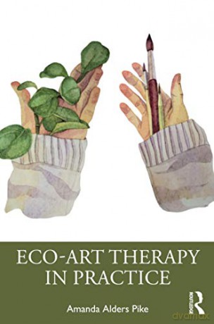 Eco-Art Therapy in Practice - Amanda Alders Pike [KSIĄŻKA]