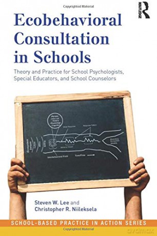 Ecobehavioral Consultation in Schools: Theory and Practice for School Psychologists, Special Educators, and School Counselors School-Based Practice in Action - Steven W. Lee [KSIĄŻKA]