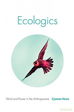 Ecologics: Wind and Power in the Anthropocene - Cymene Howe [KSIĄŻKA]