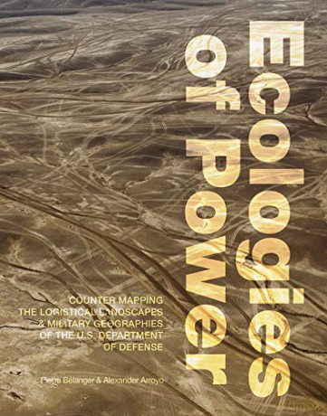 Ecologies of Power: Countermapping the Logistical Landscapes and Military Geographies of the U.S. Department of Defense The MIT Press - Bélanger Pierre [KSIĄŻKA]