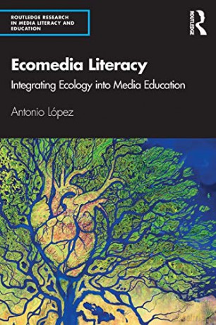 Ecomedia Literacy: Integrating Ecology into Media Education Routledge Research in Media Literacy and Education - Antonio Lopez [KSIĄŻKA]