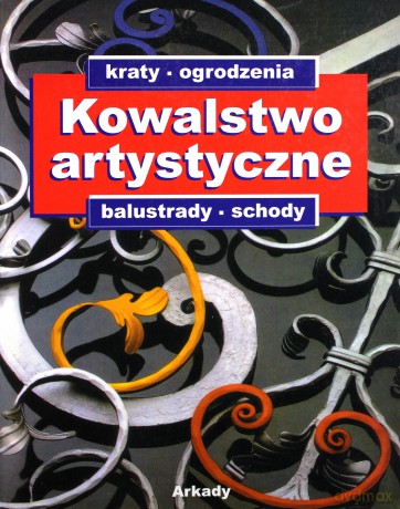 Kowalstwo Artystyczne Kraty Ogrodzenia Balustrady Schody [KSIĄŻKA]
