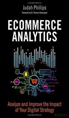 Ecommerce Analytics: Analyze and Improve the Impact of Your Digital Strategy FT Press Analytics - Judah Phillips [KSIĄŻKA]
