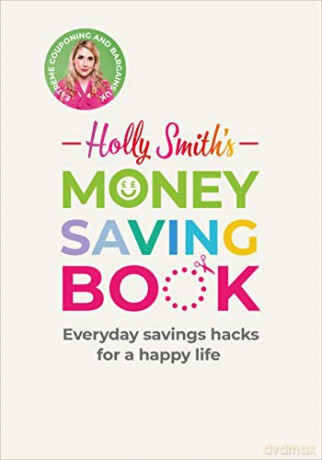 Holly Smith's Money Saving Book: Simple Savings Hacks For A Happy Life - Holly Smith [KSIĄŻKA]