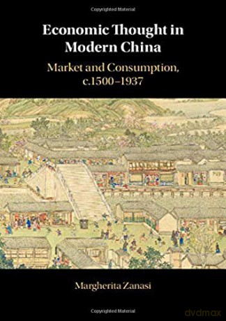 Economic Thought in Modern China: Market and Consumption, c.1500-1937 - Margherita Zanasi [KSIĄŻKA]