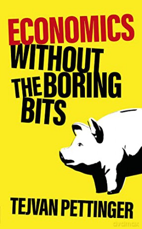 Economics Without the Boring Bits: An Enlightening Guide to the Dismal Science - Tejvan Pettinger [KSIĄŻKA]