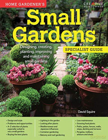 Home Gardener's Small Gardens: Designing, Creating, Planting, Improving And Maintaining Small Gardens - David Squire [KSIĄŻKA]