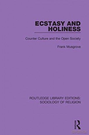 Ecstasy and Holiness: Counter Culture and the Open Society Routledge Library Editions: Sociology of Religion - Frank Musgrove [KSIĄŻKA]