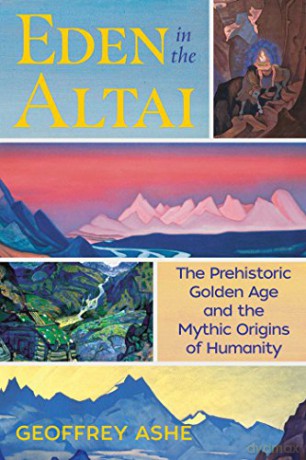 Eden in the Altai: The Prehistoric Golden Age and the Mythic Origins of Humanity - Geoffrey Ashe [KSIĄŻKA]