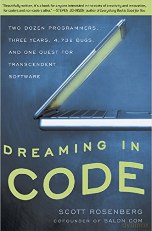 Dreaming In Code: Two Dozen Programmers, Three Years, 4,732 Bugs, And One Quest For Transcendent Software - Scott Rosenberg [KSIĄŻKA]
