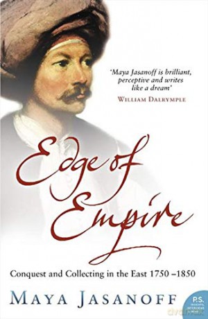 Edge of Empire: Conquest and Collecting in the East 1750-1850 - Maya Jasanoff [KSIĄŻKA]