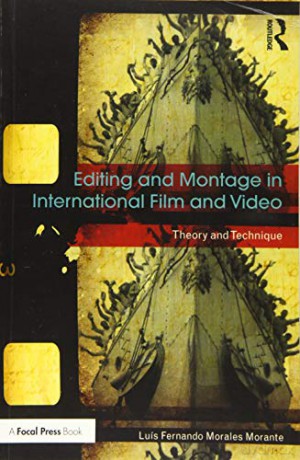 Editing and Montage in International Film and Video: Theory and Technique - Luís Fernando Morales Morante [KSIĄŻKA]