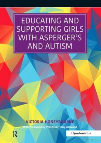 Educating and Supporting Girls with Asperger's and Autism: A Resource for Education and Health Professionals - Victoria Honeybourne [KSIĄŻKA]