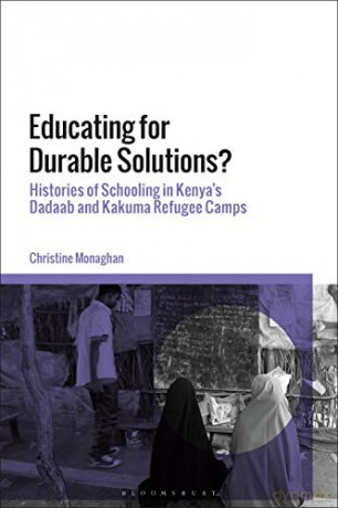Educating for Durable Solutions: Histories of Schooling in Kenya's Dadaab and Kakuma Refugee Camps - Christine Monaghan [KSIĄŻKA]