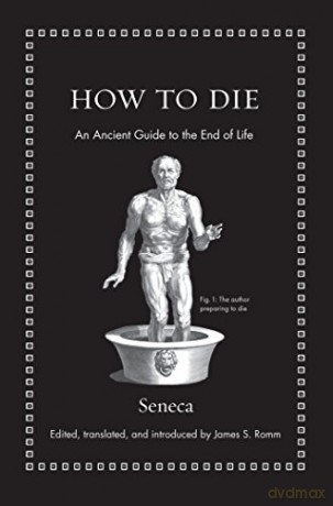 How To Die: An Ancient Guide To The End Of Life (Ancient Wisdom For Modern Readers) - Seneca [KSIĄŻKA]