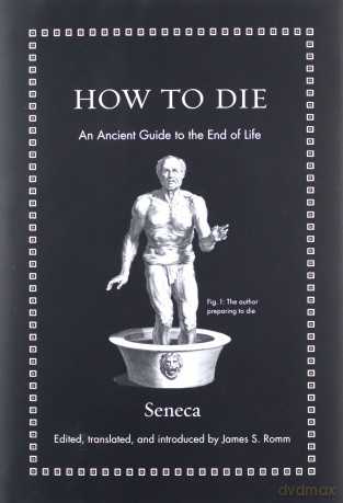 How To Die: An Ancient Guide To The End Of Life (Ancient Wisdom For Modern Readers) - Seneca [KSIĄŻKA]