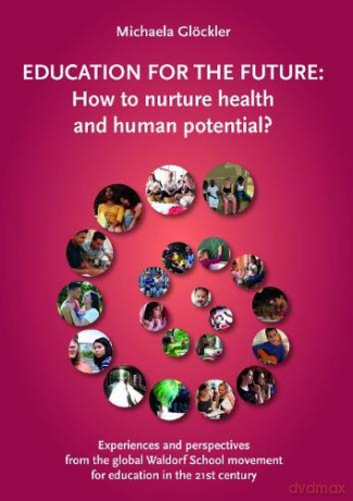 Education for the Future: How to nurture health and human potential Experiences and perspectives from the global Waldorf School movement for education in the 21st century - Michaela Gloeckler [KSIĄŻKA]