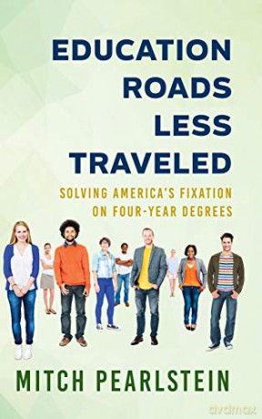 Education Roads Less Traveled: Solving America's Fixation on Four-Year Degrees - Mitch Pearlstein [KSIĄŻKA]