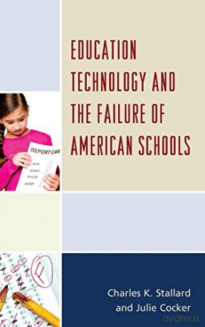 Education Technology and the Failure of American Schools - Charles K. Stallard [KSIĄŻKA]