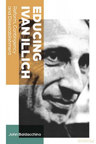 Educing Ivan Illich: Reform, Contingency and Disestablishment: 12 Teaching Contemporary Scholars - John Baldacchino [KSIĄŻKA]