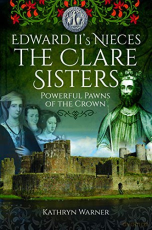 Edward II's Nieces: The Clare Sisters: Powerful Pawns of the Crown - Kathryn Warner [KSIĄŻKA]