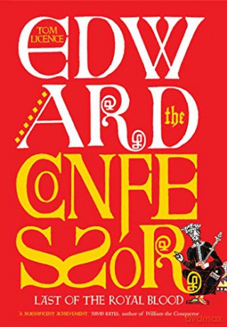 Edward the Confessor: Last of the Royal Blood The English Monarchs Series - Tom Licence [KSIĄŻKA]